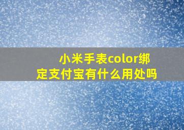 小米手表color绑定支付宝有什么用处吗