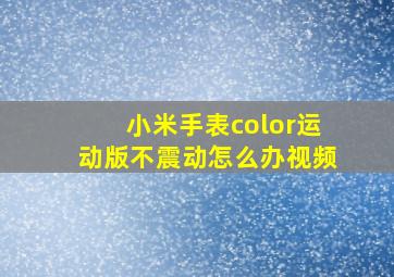 小米手表color运动版不震动怎么办视频