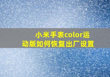 小米手表color运动版如何恢复出厂设置