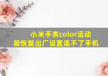 小米手表color运动版恢复出厂设置连不了手机