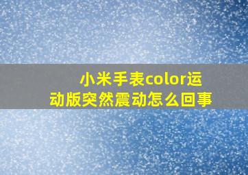 小米手表color运动版突然震动怎么回事