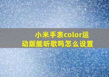 小米手表color运动版能听歌吗怎么设置