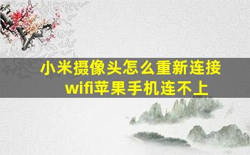 小米摄像头怎么重新连接wifi苹果手机连不上