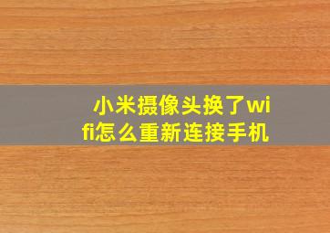 小米摄像头换了wifi怎么重新连接手机