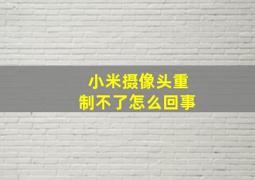 小米摄像头重制不了怎么回事