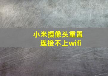 小米摄像头重置连接不上wifi