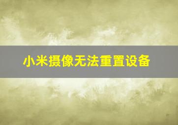 小米摄像无法重置设备