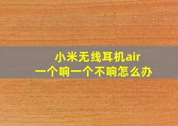 小米无线耳机air一个响一个不响怎么办