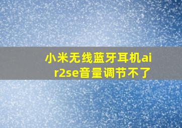 小米无线蓝牙耳机air2se音量调节不了