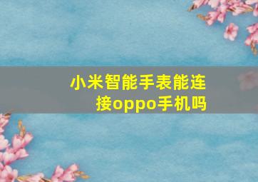 小米智能手表能连接oppo手机吗