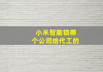 小米智能锁哪个公司给代工的