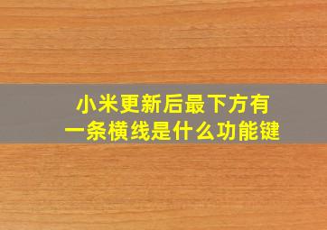 小米更新后最下方有一条横线是什么功能键