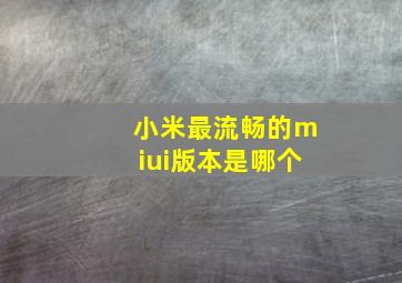 小米最流畅的miui版本是哪个