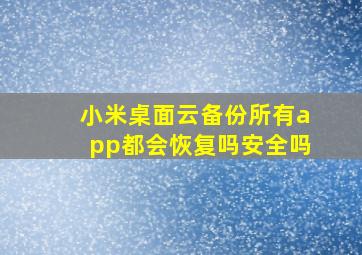 小米桌面云备份所有app都会恢复吗安全吗