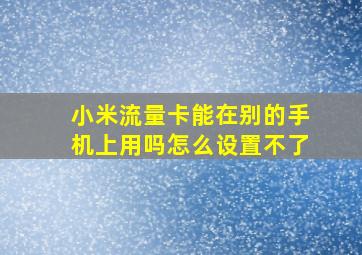 小米流量卡能在别的手机上用吗怎么设置不了