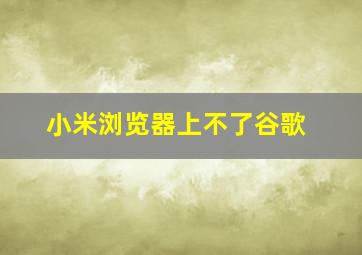 小米浏览器上不了谷歌