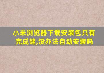 小米浏览器下载安装包只有完成键,没办法自动安装吗