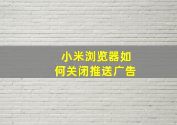 小米浏览器如何关闭推送广告