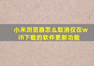 小米浏览器怎么取消仅在wifi下载的软件更新功能