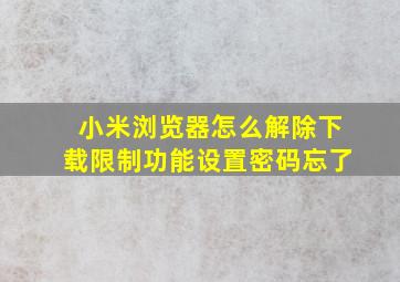 小米浏览器怎么解除下载限制功能设置密码忘了