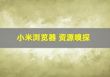 小米浏览器 资源嗅探