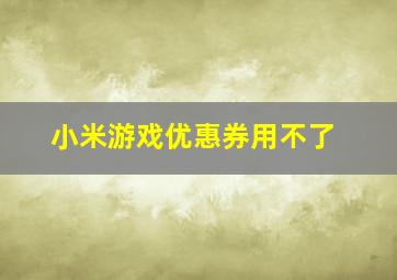 小米游戏优惠券用不了