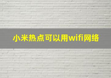 小米热点可以用wifi网络