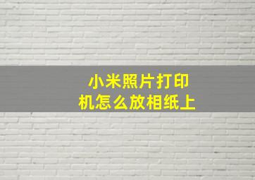 小米照片打印机怎么放相纸上