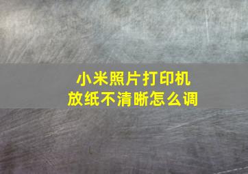 小米照片打印机放纸不清晰怎么调