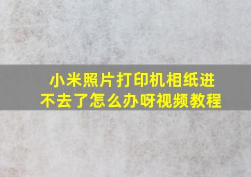 小米照片打印机相纸进不去了怎么办呀视频教程