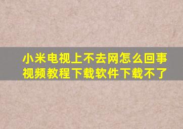 小米电视上不去网怎么回事视频教程下载软件下载不了