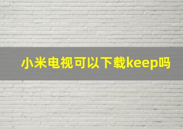 小米电视可以下载keep吗