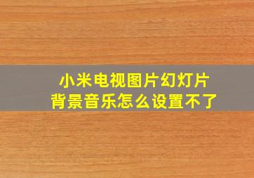 小米电视图片幻灯片背景音乐怎么设置不了