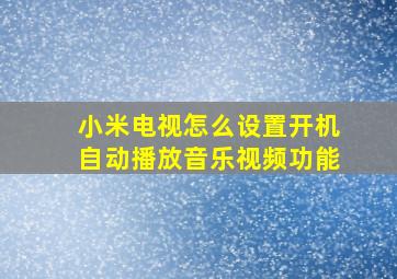 小米电视怎么设置开机自动播放音乐视频功能