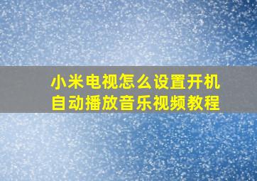 小米电视怎么设置开机自动播放音乐视频教程