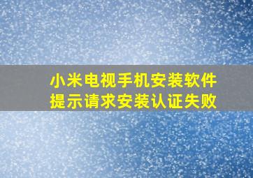 小米电视手机安装软件提示请求安装认证失败