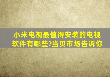 小米电视最值得安装的电视软件有哪些?当贝市场告诉你