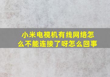 小米电视机有线网络怎么不能连接了呀怎么回事