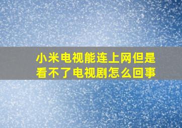 小米电视能连上网但是看不了电视剧怎么回事