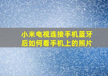 小米电视连接手机蓝牙后如何看手机上的照片