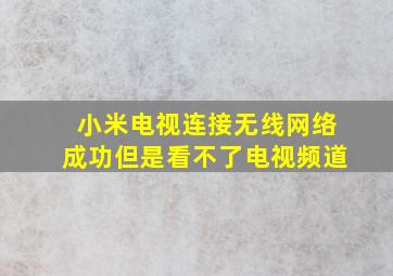 小米电视连接无线网络成功但是看不了电视频道