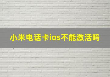 小米电话卡ios不能激活吗