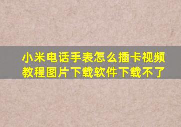 小米电话手表怎么插卡视频教程图片下载软件下载不了