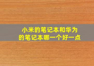 小米的笔记本和华为的笔记本哪一个好一点