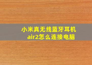 小米真无线蓝牙耳机air2怎么连接电脑