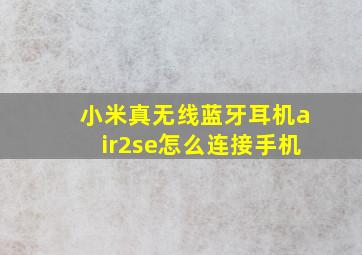 小米真无线蓝牙耳机air2se怎么连接手机