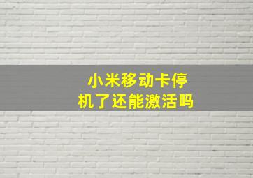 小米移动卡停机了还能激活吗