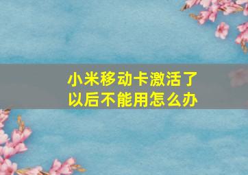 小米移动卡激活了以后不能用怎么办