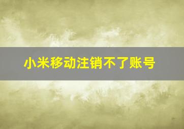 小米移动注销不了账号