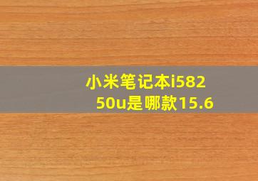 小米笔记本i58250u是哪款15.6